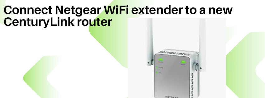 connect Netgear WiFi extender to a new CenturyLink router