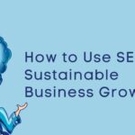 How to Use SEO for Sustainable Business Growth