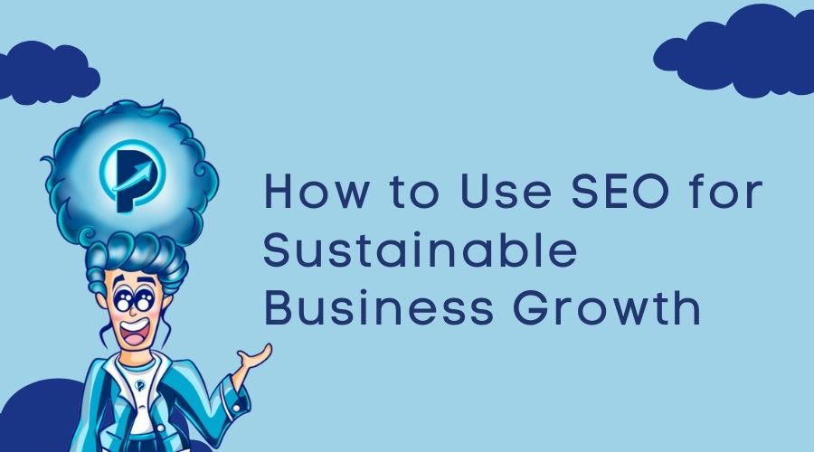 How to Use SEO for Sustainable Business Growth