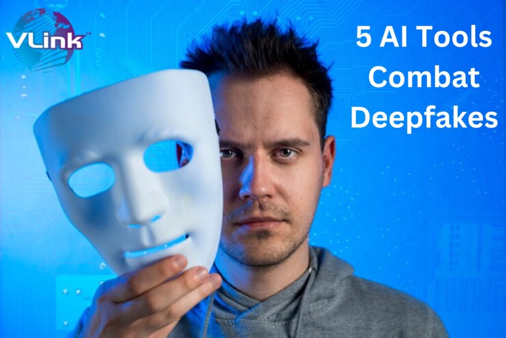 5 AI Tools to Combat Deepfakes 